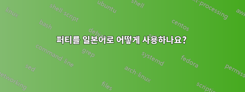 퍼티를 일본어로 어떻게 사용하나요?