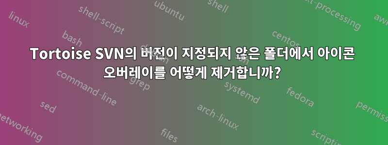 Tortoise SVN의 버전이 지정되지 않은 폴더에서 아이콘 오버레이를 어떻게 제거합니까?