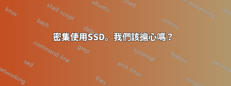 密集使用SSD。我們該擔心嗎？ 