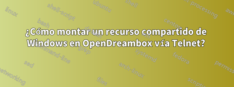 ¿Cómo montar un recurso compartido de Windows en OpenDreambox vía Telnet?