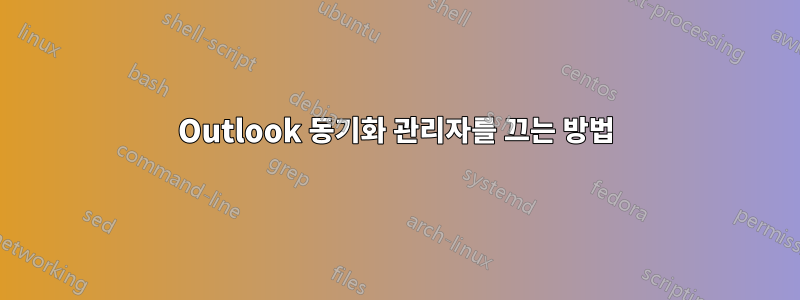 Outlook 동기화 관리자를 끄는 방법