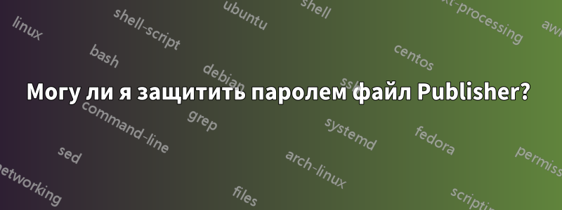 Могу ли я защитить паролем файл Publisher?