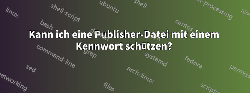 Kann ich eine Publisher-Datei mit einem Kennwort schützen?