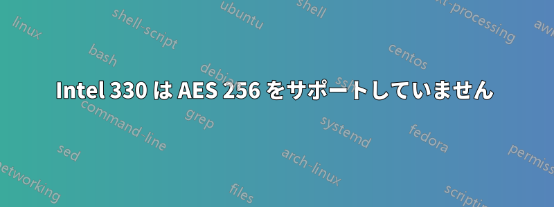 Intel 330 は AES 256 をサポートしていません