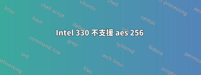 Intel 330 不支援 aes 256