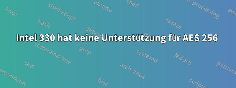 Intel 330 hat keine Unterstützung für AES 256