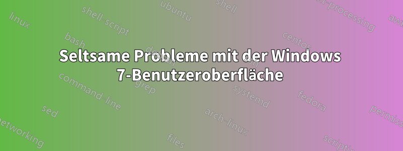 Seltsame Probleme mit der Windows 7-Benutzeroberfläche