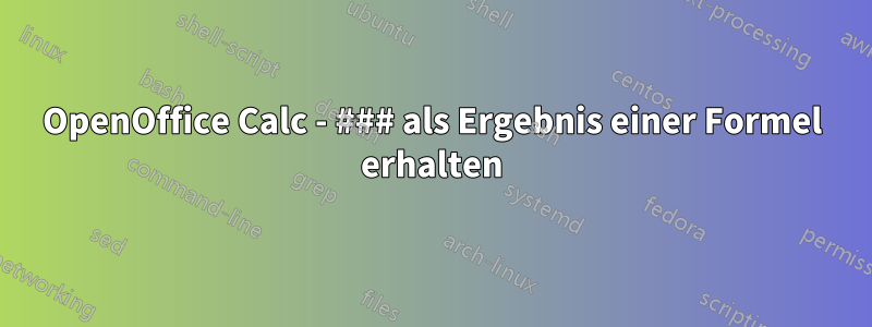 OpenOffice Calc - ### als Ergebnis einer Formel erhalten