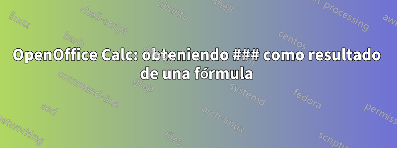 OpenOffice Calc: obteniendo ### como resultado de una fórmula