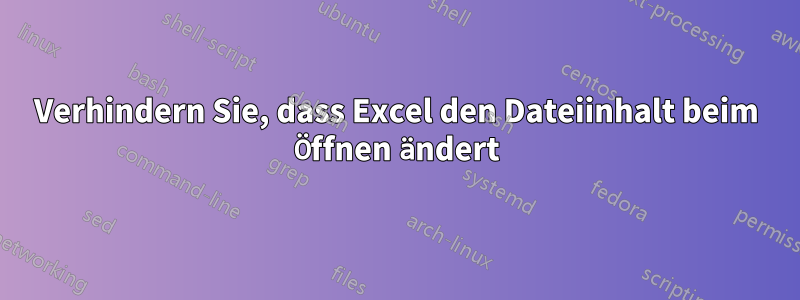 Verhindern Sie, dass Excel den Dateiinhalt beim Öffnen ändert