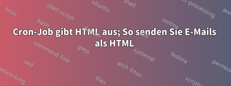 Cron-Job gibt HTML aus; So senden Sie E-Mails als HTML