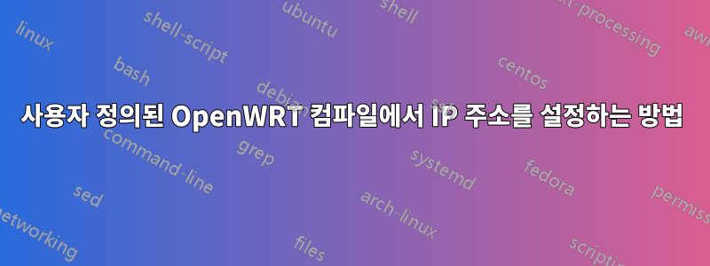 사용자 정의된 OpenWRT 컴파일에서 IP 주소를 설정하는 방법