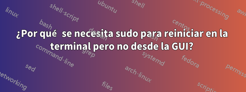 ¿Por qué se necesita sudo para reiniciar en la terminal pero no desde la GUI?