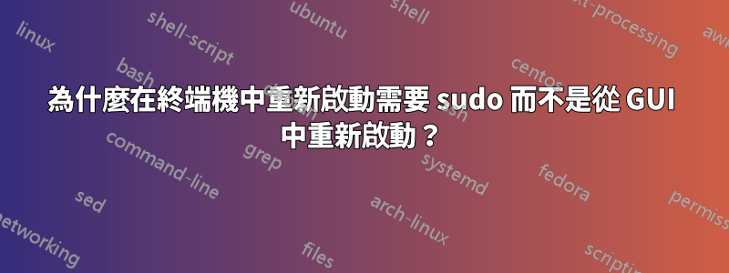 為什麼在終端機中重新啟動需要 sudo 而不是從 GUI 中重新啟動？