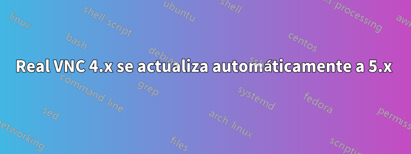 Real VNC 4.x se actualiza automáticamente a 5.x