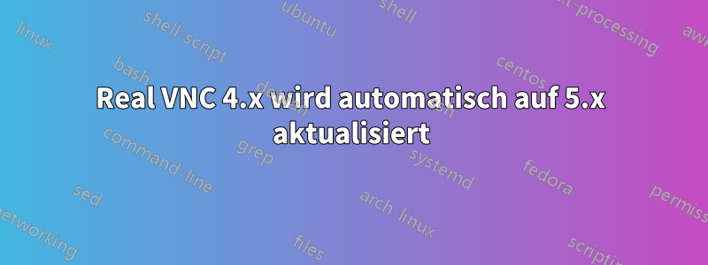 Real VNC 4.x wird automatisch auf 5.x aktualisiert