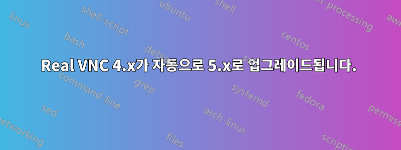 Real VNC 4.x가 자동으로 5.x로 업그레이드됩니다.