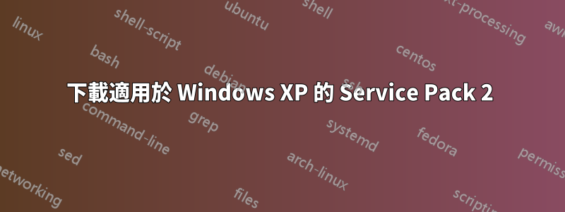 下載適用於 Windows XP 的 Service Pack 2