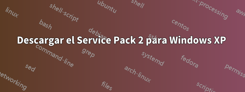 Descargar el Service Pack 2 para Windows XP