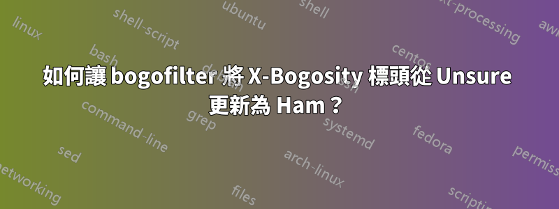 如何讓 bogofilter 將 X-Bogosity 標頭從 Unsure 更新為 Ham？