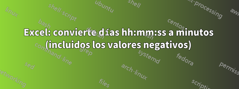 Excel: convierte días hh:mm:ss a minutos (incluidos los valores negativos)