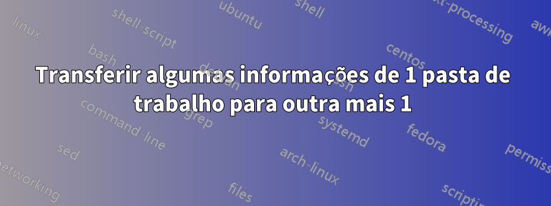 Transferir algumas informações de 1 pasta de trabalho para outra mais 1