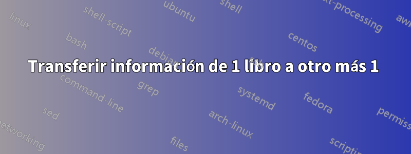 Transferir información de 1 libro a otro más 1