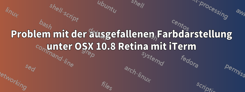 Problem mit der ausgefallenen Farbdarstellung unter OSX 10.8 Retina mit iTerm