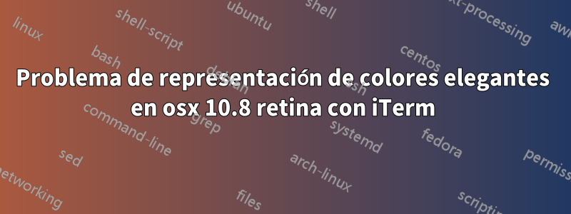 Problema de representación de colores elegantes en osx 10.8 retina con iTerm