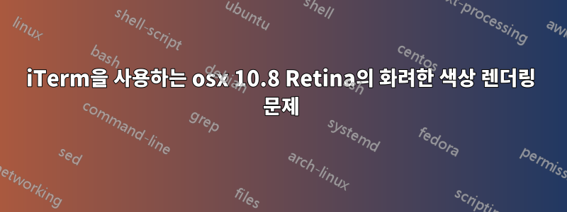 iTerm을 사용하는 osx 10.8 Retina의 화려한 색상 렌더링 문제