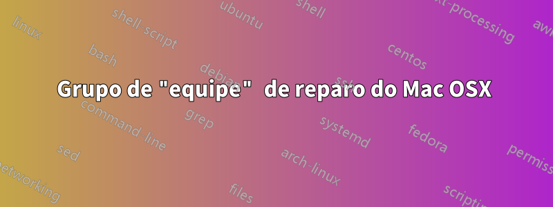 Grupo de "equipe" de reparo do Mac OSX