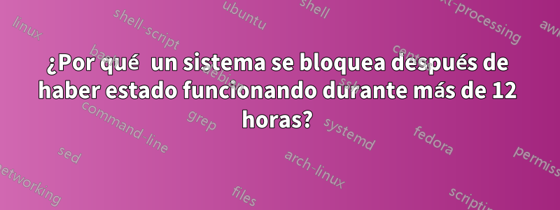 ¿Por qué un sistema se bloquea después de haber estado funcionando durante más de 12 horas?