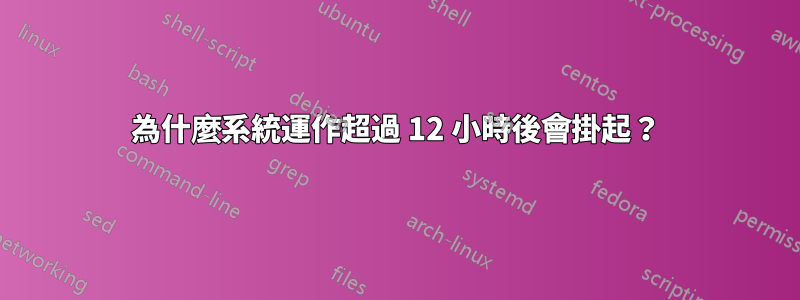 為什麼系統運作超過 12 小時後會掛起？