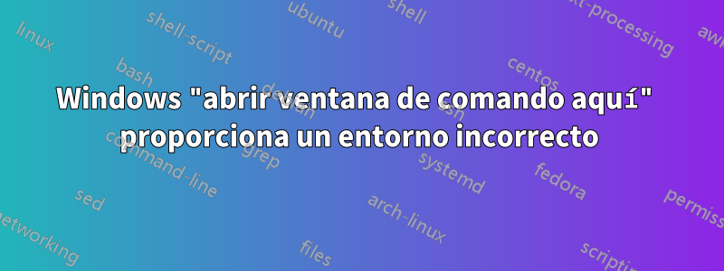 Windows "abrir ventana de comando aquí" proporciona un entorno incorrecto