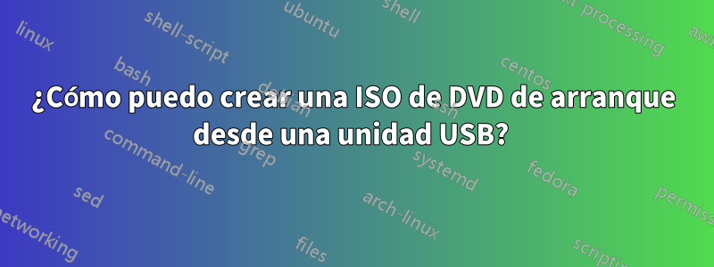 ¿Cómo puedo crear una ISO de DVD de arranque desde una unidad USB? 