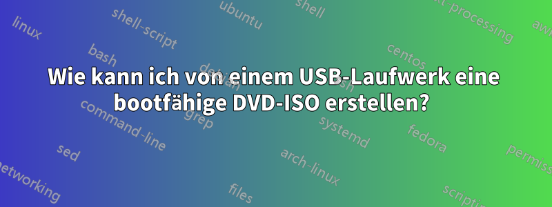 Wie kann ich von einem USB-Laufwerk eine bootfähige DVD-ISO erstellen? 