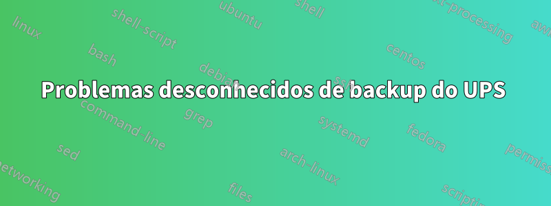 Problemas desconhecidos de backup do UPS