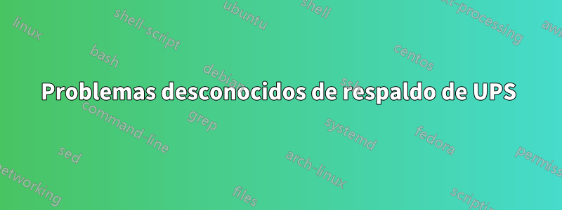 Problemas desconocidos de respaldo de UPS