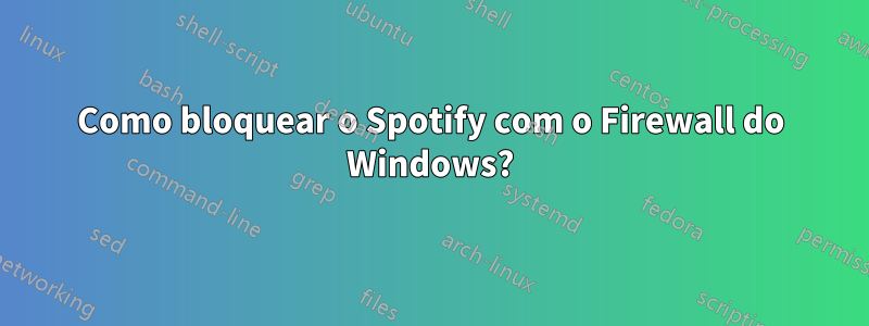 Como bloquear o Spotify com o Firewall do Windows?