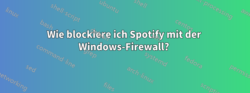 Wie blockiere ich Spotify mit der Windows-Firewall?