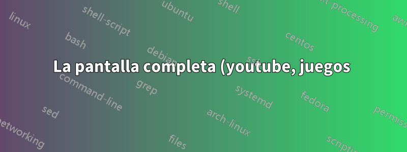 La pantalla completa (youtube, juegos) no llena la pantalla principal, se desplaza entre dos monitores. linux