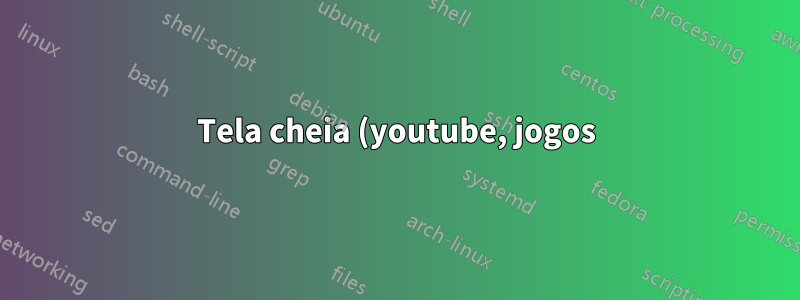 Tela cheia (youtube, jogos) não preenche a tela principal, fica alternada entre dois monitores. Linux