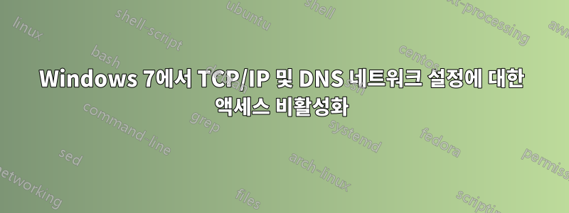 Windows 7에서 TCP/IP 및 DNS 네트워크 설정에 대한 액세스 비활성화