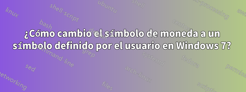 ¿Cómo cambio el símbolo de moneda a un símbolo definido por el usuario en Windows 7?