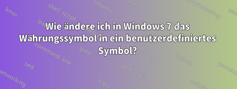 Wie ändere ich in Windows 7 das Währungssymbol in ein benutzerdefiniertes Symbol?