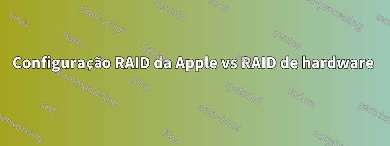 Configuração RAID da Apple vs RAID de hardware