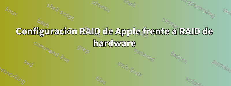 Configuración RAID de Apple frente a RAID de hardware