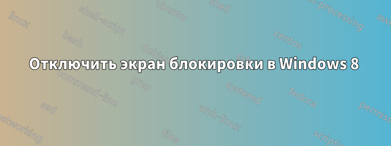 Отключить экран блокировки в Windows 8