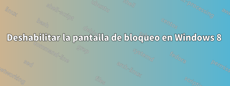 Deshabilitar la pantalla de bloqueo en Windows 8