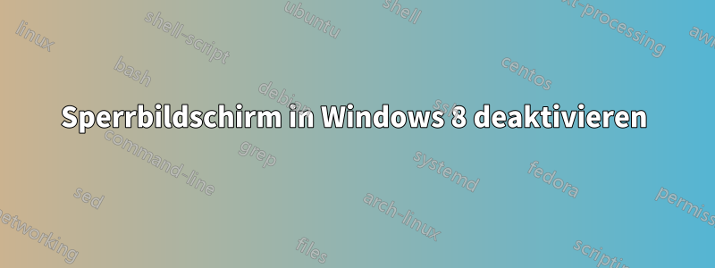 Sperrbildschirm in Windows 8 deaktivieren